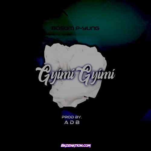 Bosom P-Yung Gyimi Gyimii Mp3 Download