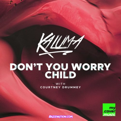 KALUMA & Courtney Drummey – Don’t You Worry Child Mp3 Download