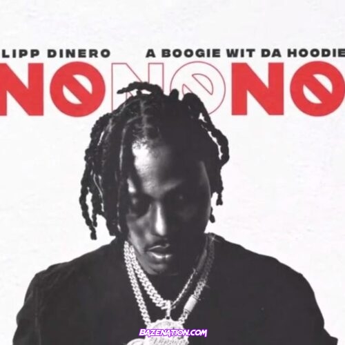 Flipp Dinero - No No No ft. A Boogie Wit Da Hoodie Mp3 Download