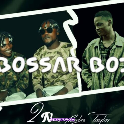 2N – Bossar Boi ft. Charles Taylor Mp3 Download