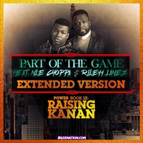 50 Cent - Part Of The Game (Extended Version) ft. NLE Choppa & Rileyy Lanez Mp3 Download