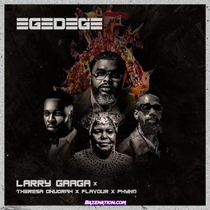 Larry Gaaga – Egedege (feat. Flavour, Phyno & Theresa Onuorah) Mp3 Download