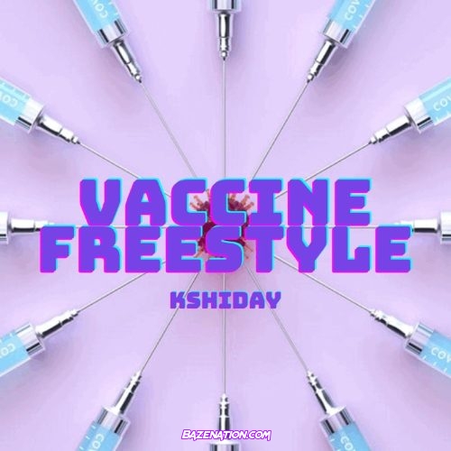 K Shiday - Vaccine Freestyle Mp3 Download