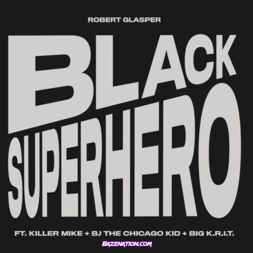 Robert Glasper - Black Superhero (feat. Killer Mike, Big K.R.I.T. & BJ The Chicago Kid) Mp3 Download