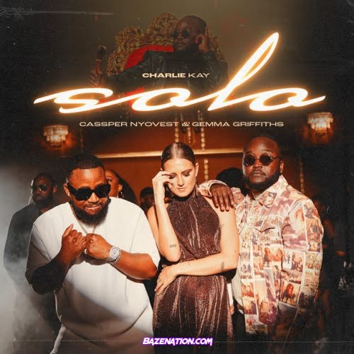 Charlie Kay – Solo (feat. Cassper Nyovest & Gemma Griffiths) Mp3 Download