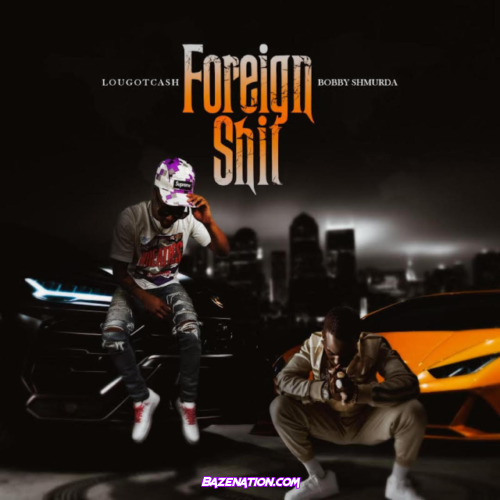 Lougotcash – Foreign Shit (feat. Bobby Shmurda) Mp3 Download