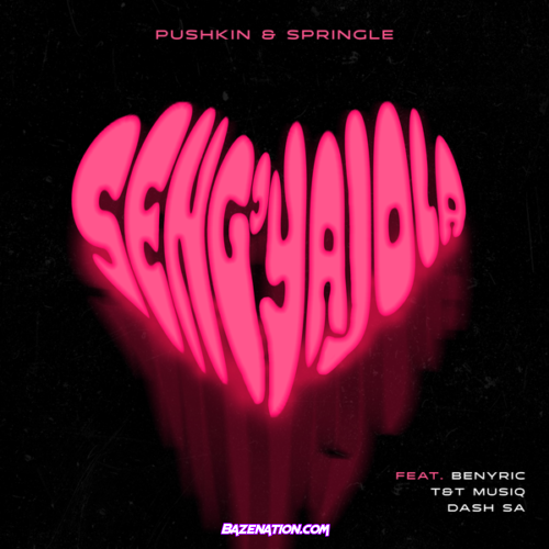 Pushkin RSA & Springle – Seng'yajola (feat. Dash SA, T&T Muziq & Benyric)